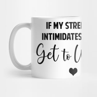 If My Strength Intimidates You Get To Work Mug